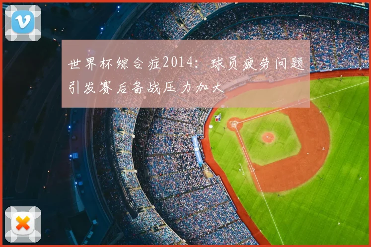 世界杯综合症2014：球员疲劳问题引发赛后备战压力加大