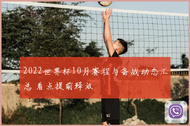 2022世界杯10月赛程与备战动态汇总 看点提前释放