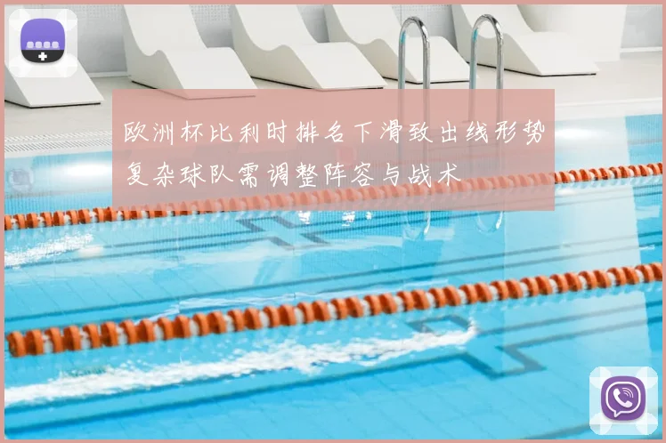 欧洲杯比利时排名下滑致出线形势复杂球队需调整阵容与战术