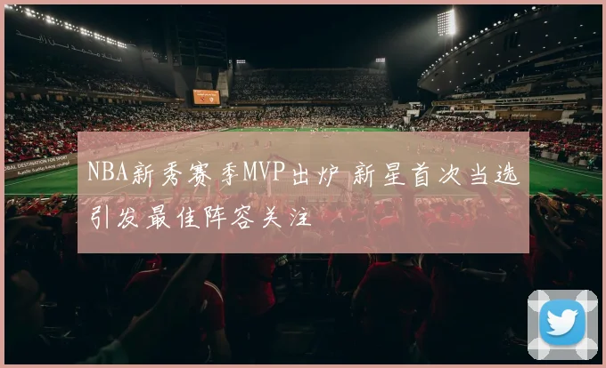 NBA新秀赛季MVP出炉 新星首次当选引发最佳阵容关注